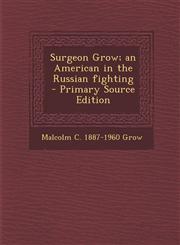 Surgeon Grow; An American in the Russian Fighting - Primary Source Edition,1294635034,9781294635031