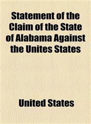Statement of the Claim of the State of Alabama Against the Unites States,1154548228,9781154548228