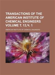 Transactions of the American Institute of Chemical Engineers Volume т. 13,ч. 1,123645281X,9781236452818