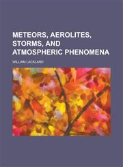 Meteors, Aerolites, Storms, and Atmospheric Phenomena,1155010884,9781155010885