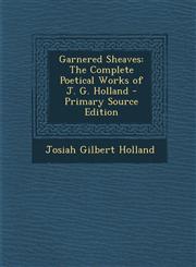 Garnered Sheaves The Complete Poetical Works of J. G. Holland,1289575134,9781289575137