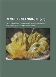 Revue Britannique; Choix D'Articles Traduits Des Meilleurs Ecrits Periodiques de La Grande-Bretagne (25 ),1234609533,9781234609535