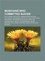 Musicians who committed suicide Kurt Cobain, Ian Curtis, Herman Brood, Michael Hutchence, Screaming Lord Sutch, Phil Ochs, Dalida, Nick Drake,1157258565,9781157258568