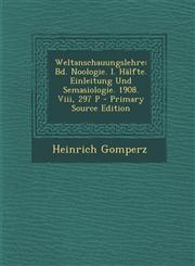 Weltanschauungslehre Bd. Noologie. I. Halfte. Einleitung Und Semasiologie. 1908. VIII, 297 P - Primary Source Edition,1294390619,9781294390619