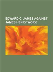 Edward C. James Against James Henry Work,1236918398,9781236918390