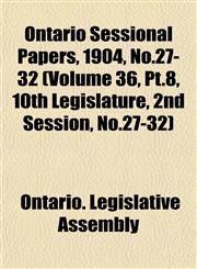 Ontario Sessional Papers, 1904, No.27-32 (Volume 36, Pt.8, 10th Legislature, 2nd Session, No.27-32),1153046407,9781153046404