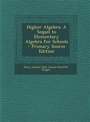 Higher Algebra A Sequel to Elementary Algebra for Schools - Primary Source Edition,1293733741,9781293733745