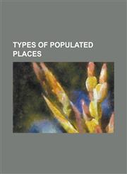 Types of Populated Places Borough, City Proper, Conurbation, Daba (Settlement), Dispersed Settlement, Ethnographic Village, Hamlet (Place), Hauf,1230817549,9781230817545