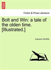 Bolt and Win a tale of the olden time. [Illustrated.],1240864930,9781240864935