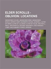 Elder Scrolls - Oblivion Locations: Abandoned House, Abandoned Mine, Abandoned Shack, Aerin's Camp, Agarmir's House, Aleswell, Altar of Arkay, Altar of Julianos, Altar of Talos, Anutwyll, Anvil, Applewatch, Arcane University, Arch-Mage's Lobby, Arch-Mage,1234810727,9781234810726