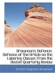 Brownson's Defence Defence of the Article on the Laboring Classes from the Boston Quarterly Review,1117647757,9781117647753