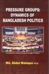 Pressure Groups Dynamics of Bangladesh Politics,9840802283,9789840802289