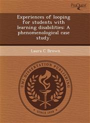 Experiences of looping for students with learning disabilities A phenomenological case study.,1243609826,9781243609823