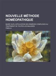Nouvelle Methode Homeopathique; Basee Sur L'Application Des Remedes Complexes Au Traitement de Toutes Les Maladies,1153465604,9781153465601