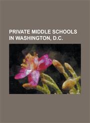 Private Middle Schools in Washington, D.C. British School of Washington, Edmund Burke School, Georgetown Day School, Kirov Academy of Ballet, Lab Sch,1230707549,9781230707549