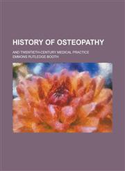 History of Osteopathy; And Twentieth-century Medical Practice,1236968735,9781236968739