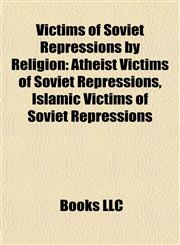 Victims of Soviet Repressions by Religion Atheist Victims of Soviet Repressions, Islamic Victims of Soviet Repressions,1157984029,9781157984023