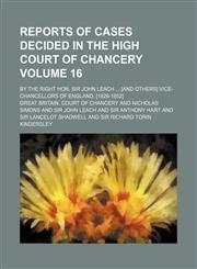 Reports of Cases Decided in the High Court of Chancery Volume 16; By the Right Hon. Sir John Leach [And Others] Vice-Chancellors of England. [1826-185,113077211X,9781130772111