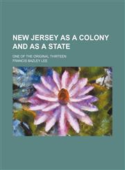 New Jersey as a Colony and as a State (Volume 4); One of the Original Thirteen,1151215716,9781151215710