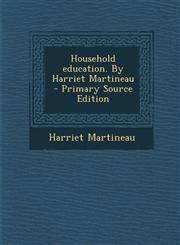 Household Education. by Harriet Martineau - Primary Source Edition,1294714848,9781294714842