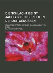 Die Schlacht bei St. Jacob in den Berichten der Zeitgenossen; Säcularschrift der historischen Gesellschaft zu Basel,1130635767,9781130635768