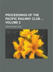 Proceedings of the Pacific Railway Club  Volume 2,1236847040,9781236847041