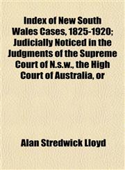 Index of New South Wales Cases, 1825-1920; Judicially Noticed in the Judgments of the Supreme Court of N.s.w., the High Court of Australia, or,1152190571,9781152190573