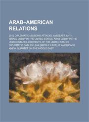 Arab-American Relations 2012 Diplomatic Missions Attacks, Amideast, Anti-Israel Lobby in the United States, Arab Lobby in the United States, C,1230827005,9781230827001