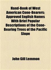 Hand-Book of West American Cone-Bearers; Approved English Names With Brief Popular Descriptions of the Cone-Bearing Trees of the Pacific Slope,1154480046,9781154480047