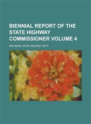 Biennial report of the State Highway Commissioner Volume 4,1230141308,9781230141305