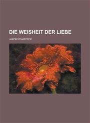 Die Weisheit Der Liebe,1234864703,9781234864705