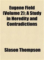 Eugene Field (Volume 2); A Study in Heredity and Contradictions,1152040715,9781152040717
