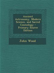Ancient Astronomy, Modern Science, and Sacred Cosmology - Primary Source Edition,1293502650,9781293502655