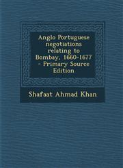 Anglo Portuguese Negotiations Relating to Bombay, 1660-1677,1289818940,9781289818944