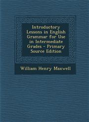 Introductory Lessons in English Grammar for Use in Intermediate Grades,1287402909,9781287402909