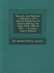 Nineveh and Babylon A Narrative of a Second Expedition to Assyria During the Years 1849, 1850, & 1851... - Primary Source Edition,1294866079,9781294866077