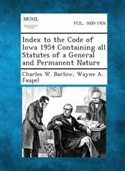 Index to the Code of Iowa 1954 Containing All Statutes of a General and Permanent Nature,1287344879,9781287344872
