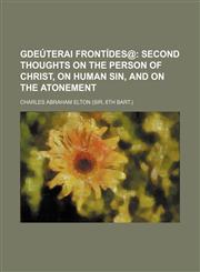 Gdeãºterai Frontã­des@; Second Thoughts on the Person of Christ, on Human Sin, and on the Atonement,1151417904,9781151417909