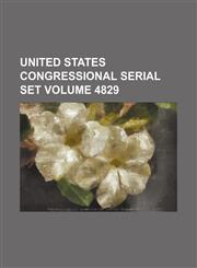 United States Congressional Serial Set Volume 4829,113064829X,9781130648294
