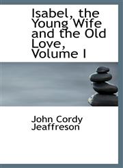 Isabel, the Young Wife and the Old Love, Volume I,1103330306,9781103330300