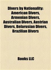Divers by Nationality American Divers, Armenian Divers, Australian Divers, Austrian Divers, Belarusian Divers, Brazilian Divers,1157817874,9781157817871