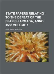 State papers relating to the defeat of the Spanish Armada, anno 1588 Volume 1,1151824003,9781151824004