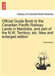 Official Guide Book to the Canadian Pacific Railway Lands in Manitoba, and part of the N.W. Territory, etc. New and enlarged edition,1241434182,9781241434182