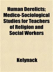 Human Derelicts; Medico-Sociological Studies for Teachers of Religion and Social Workers,1152325442,9781152325449