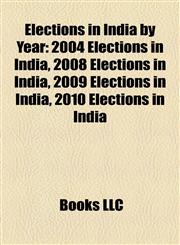 Elections in India by Year 2004 Elections in India, 2008 Elections in India, 2009 Elections in India, 2010 Elections in India,1158218753,9781158218752
