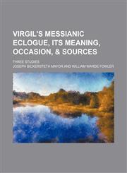 Virgil's Messianic eclogue, its meaning, occasion, & sources; three studies,1151722189,9781151722188