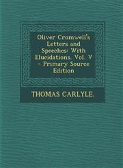 Oliver Cromwell's Letters and Speeches With Elucidations. Vol. V - Primary Source Edition,1293295396,9781293295397