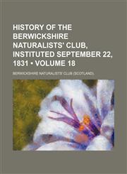 History of the Berwickshire Naturalists' Club, Instituted September 22, 1831 (Volume 18),115418689X,9781154186895