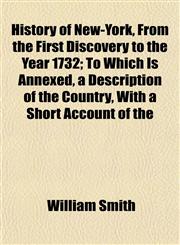 History of New-York, From the First Discovery to the Year 1732; To Which Is Annexed, a Description of the Country, With a Short Account of the,1152834126,9781152834125