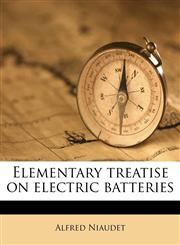 Elementary treatise on electric batteries,1177630125,9781177630122